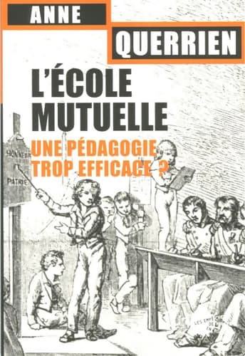 L'école mutuelle. Une pédagogie trop efficace ? - Anne Querrien